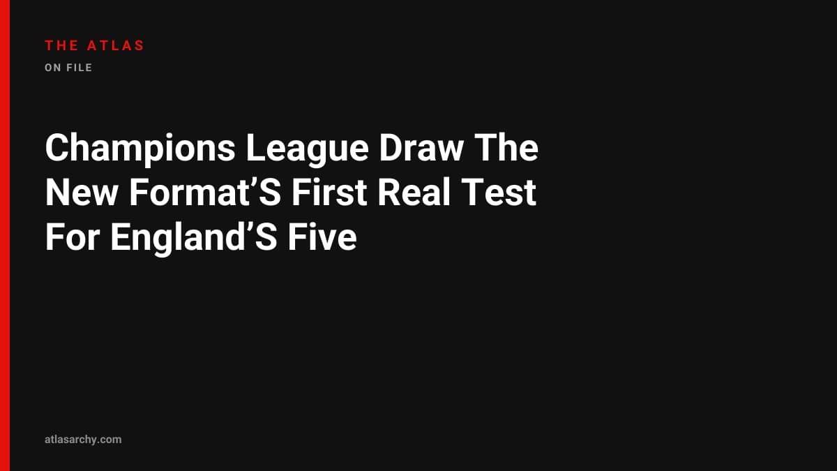 Champions League Draw The New Format’S First Real Test For England’S Five