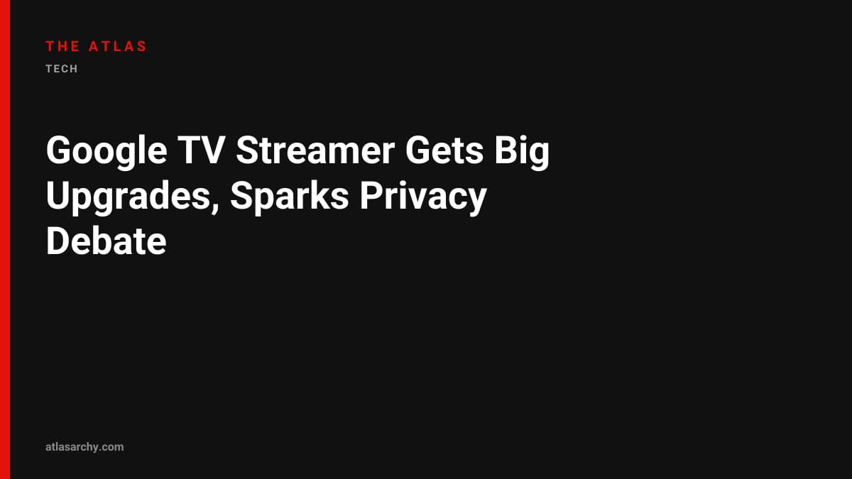 Google TV Streamer Gets Big Upgrades, Sparks Privacy Debate